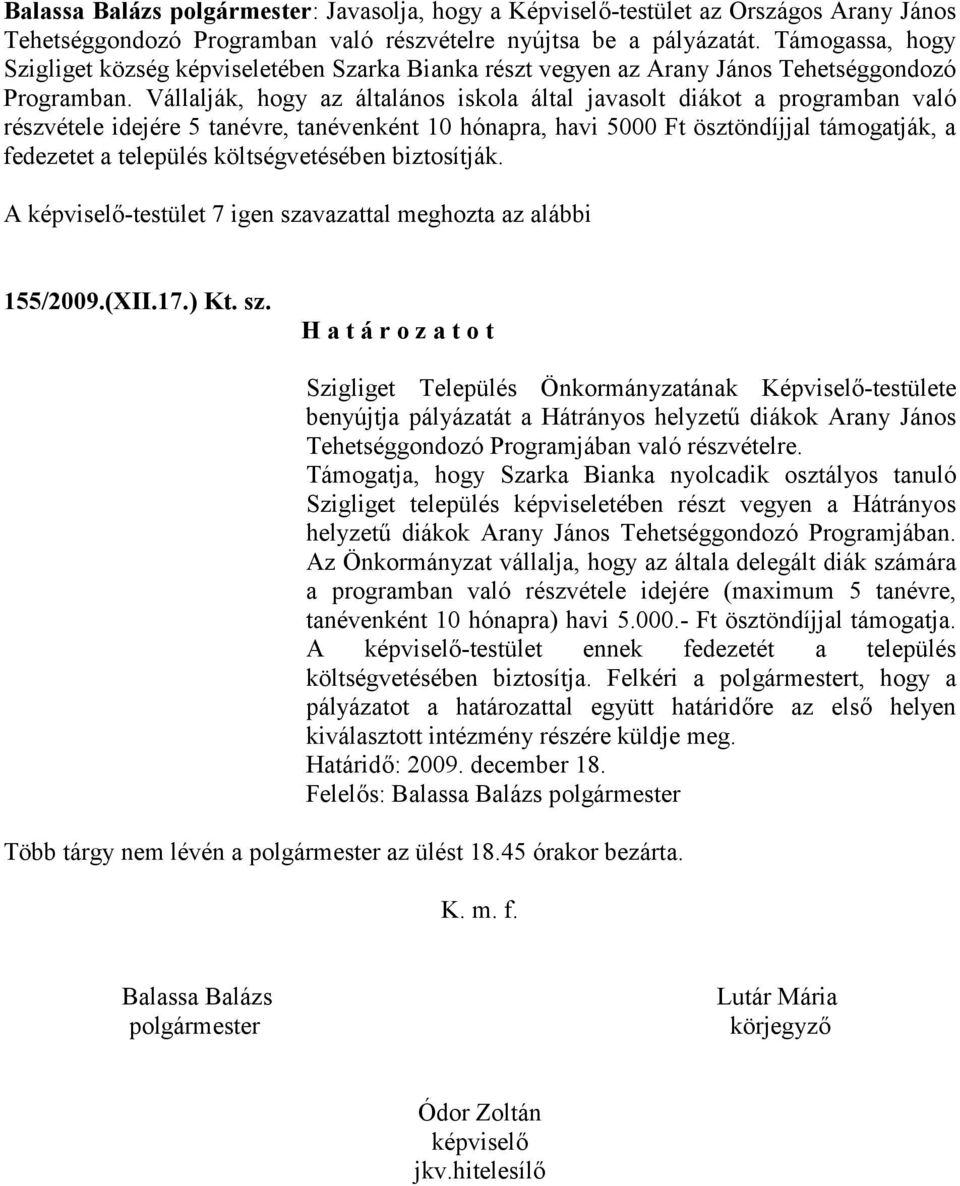 Vállalják, hogy az általános iskola által javasolt diákot a programban való részvétele idejére 5 tanévre, tanévenként 10 hónapra, havi 5000 Ft ösztöndíjjal támogatják, a fedezetet a település