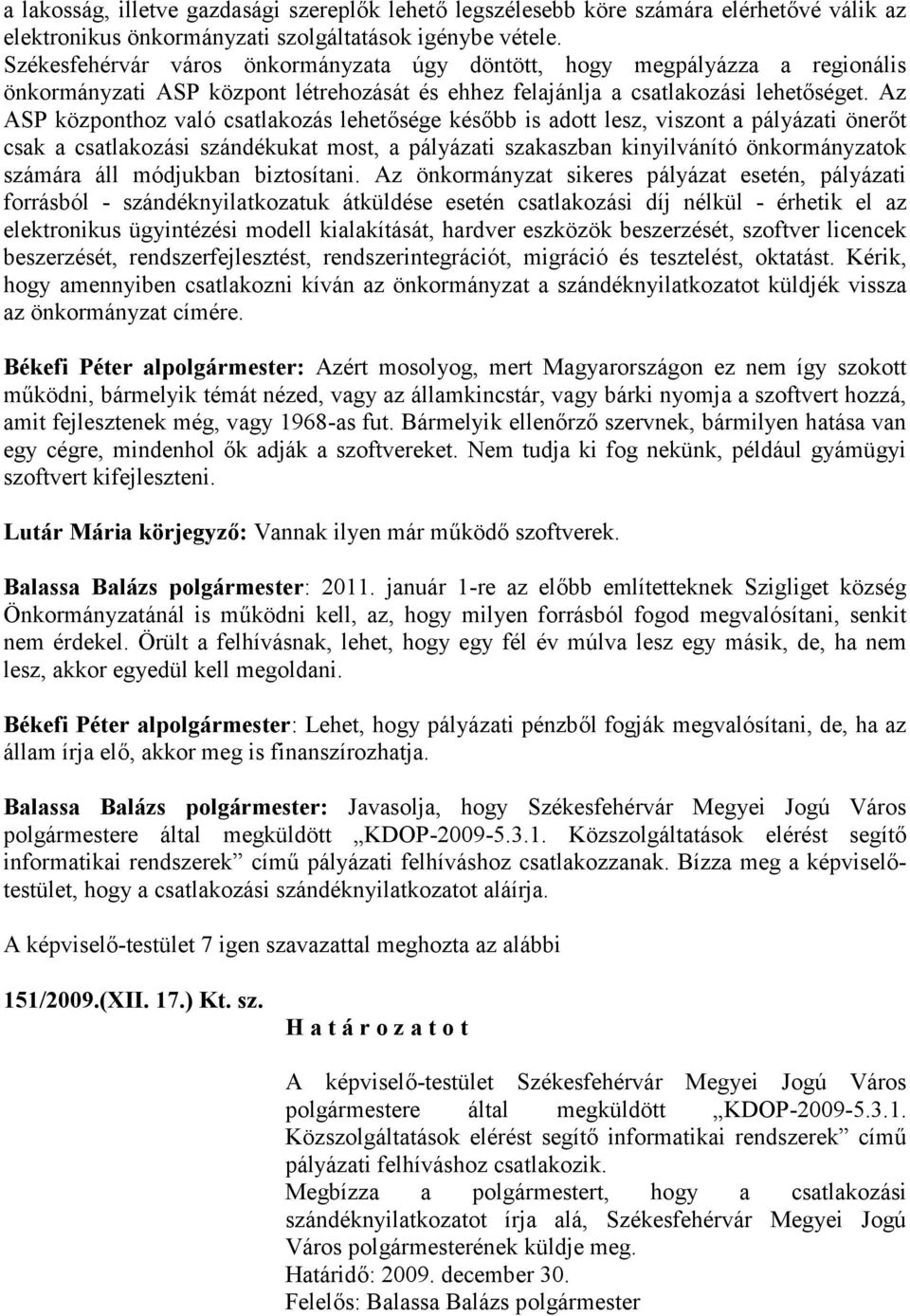 Az ASP központhoz való csatlakozás lehetősége később is adott lesz, viszont a pályázati önerőt csak a csatlakozási szándékukat most, a pályázati szakaszban kinyilvánító önkormányzatok számára áll