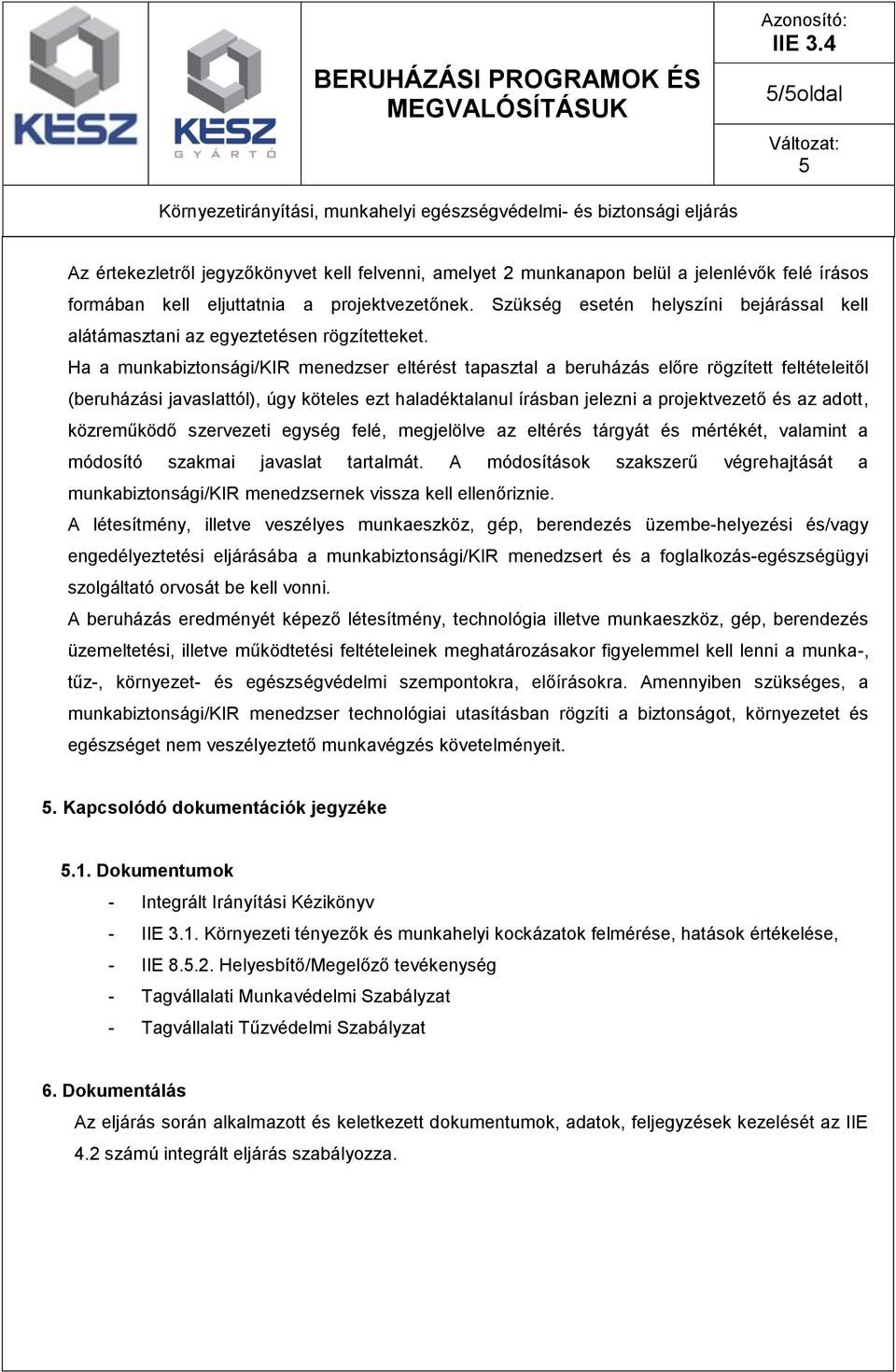 Ha a munkabiztonsági/kir menedzser eltérést tapasztal a beruházás előre rögzített feltételeitől (beruházási javaslattól), úgy köteles ezt haladéktalanul írásban jelezni a projektvezető és az adott,