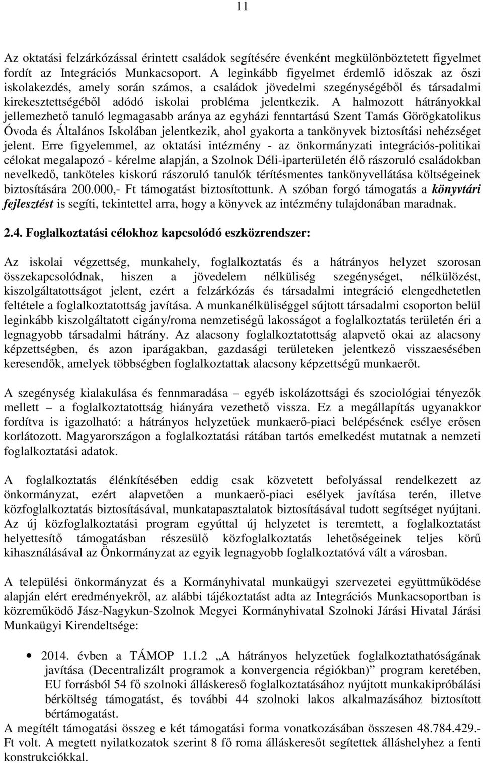 A halmozott hátrányokkal jellemezhető tanuló legmagasabb aránya az egyházi fenntartású Szent Tamás Görögkatolikus Óvoda és Általános Iskolában jelentkezik, ahol gyakorta a tankönyvek biztosítási