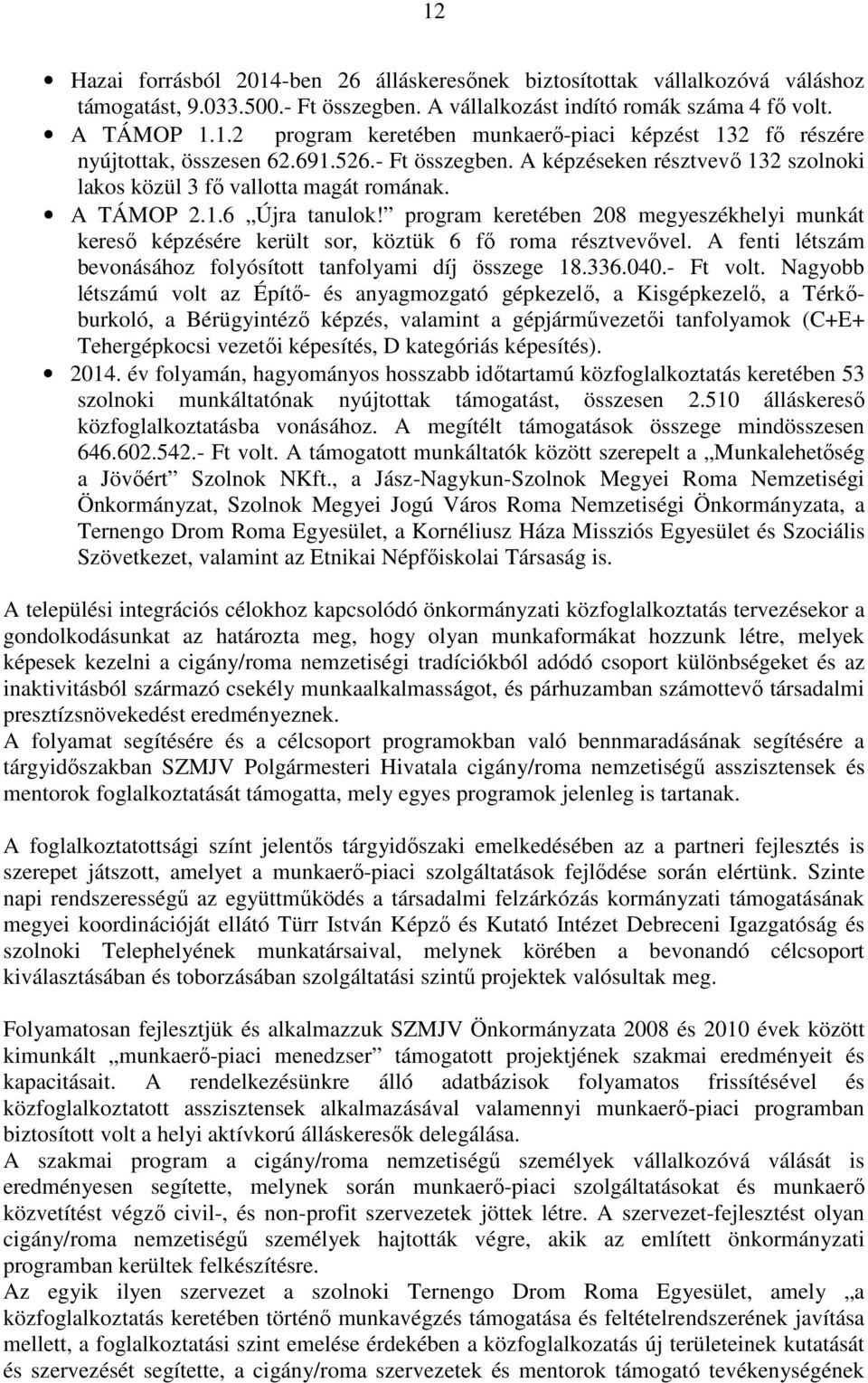 program keretében 208 megyeszékhelyi munkát kereső képzésére került sor, köztük 6 fő roma résztvevővel. A fenti létszám bevonásához folyósított tanfolyami díj összege 18.336.040.- Ft volt.
