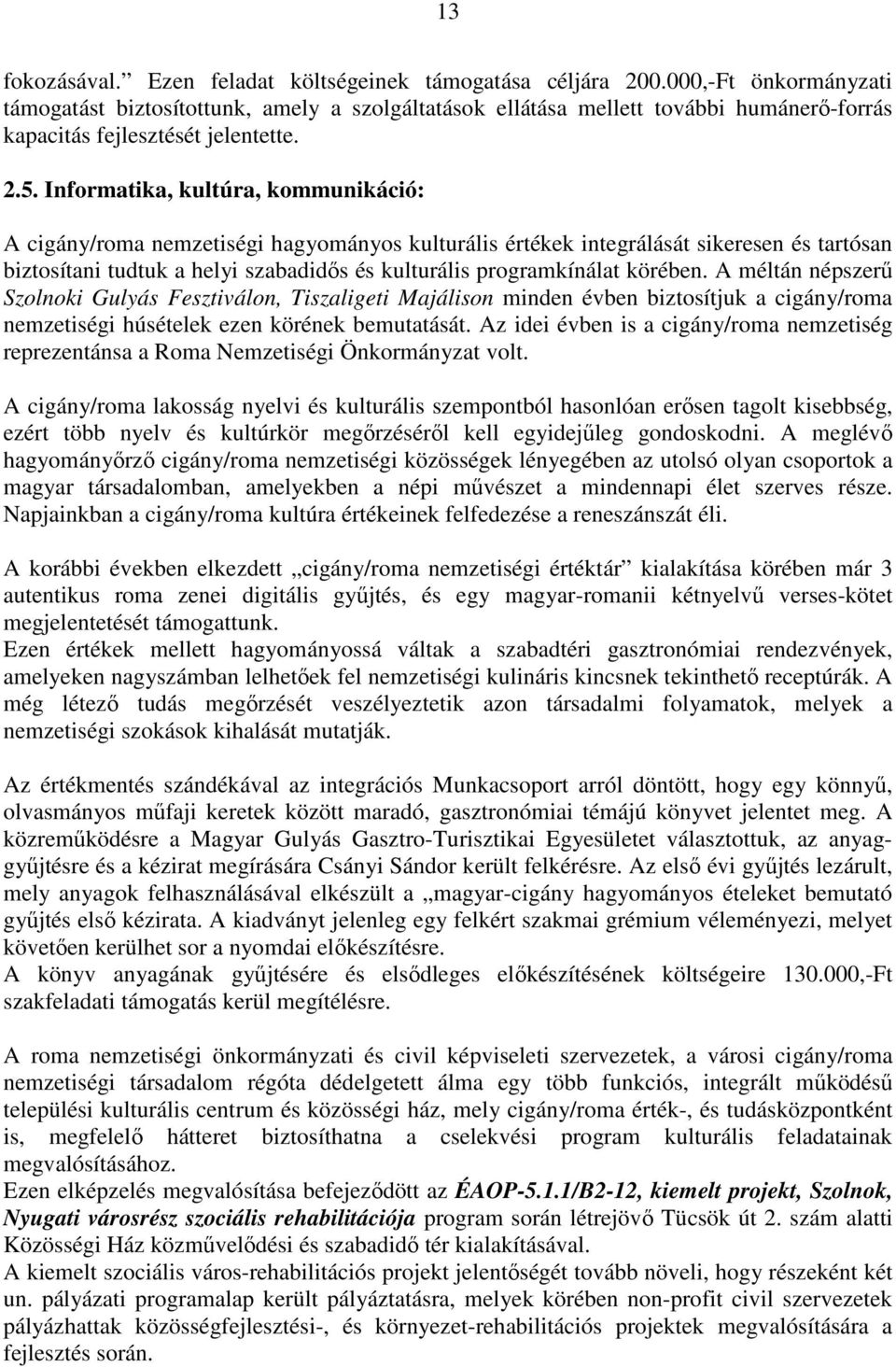 Informatika, kultúra, kommunikáció: A cigány/roma nemzetiségi hagyományos kulturális értékek integrálását sikeresen és tartósan biztosítani tudtuk a helyi szabadidős és kulturális programkínálat