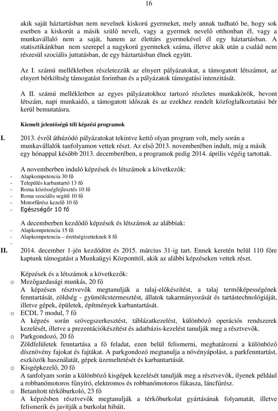 A statisztikánkban nem szerepel a nagykorú gyermekek száma, illetve akik után a család nem részesül szociális juttatásban, de egy háztartásban élnek együtt. Az I.