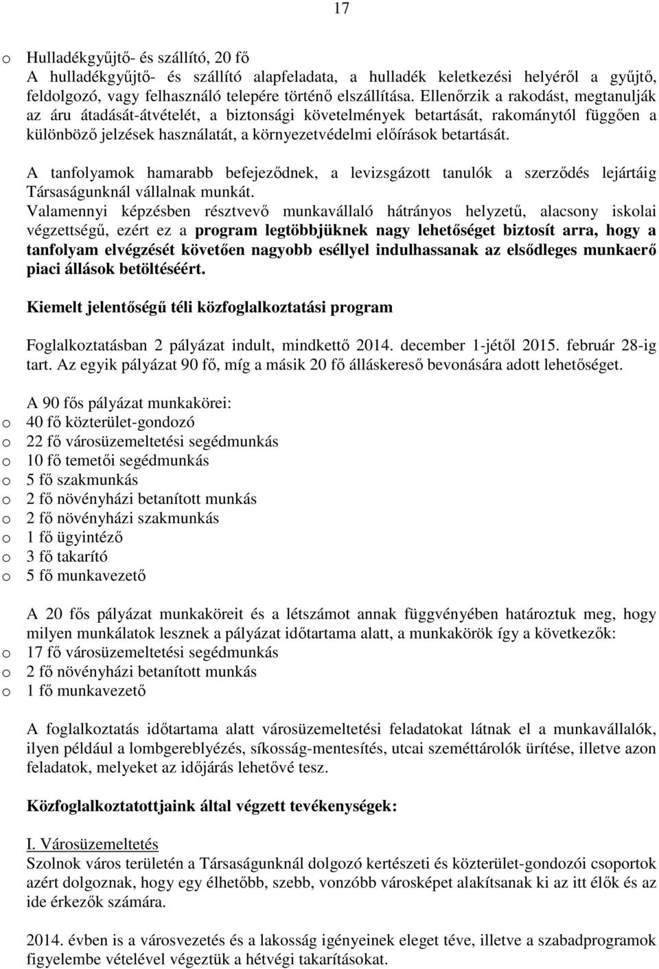 A tanfolyamok hamarabb befejeződnek, a levizsgázott tanulók a szerződés lejártáig Társaságunknál vállalnak munkát.