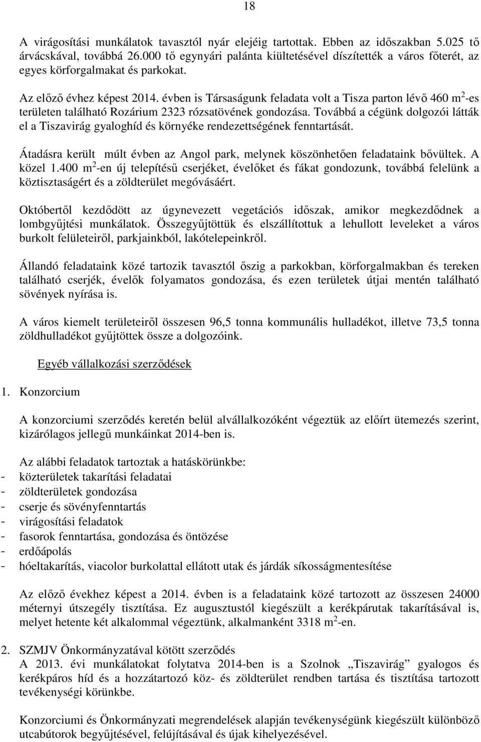 évben is Társaságunk feladata volt a Tisza parton lévő 460 m 2 -es területen található Rozárium 2323 rózsatövének gondozása.