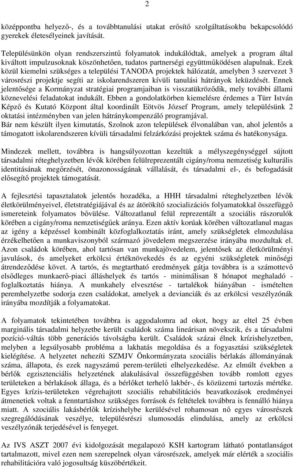 Ezek közül kiemelni szükséges a települési TANODA projektek hálózatát, amelyben 3 szervezet 3 városrészi projektje segíti az iskolarendszeren kívüli tanulási hátrányok leküzdését.