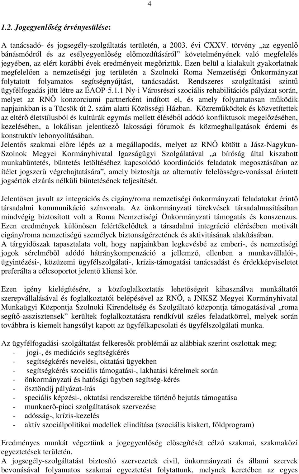 Ezen belül a kialakult gyakorlatnak megfelelően a nemzetiségi jog területén a Szolnoki Roma Nemzetiségi Önkormányzat folytatott folyamatos segítségnyújtást, tanácsadást.