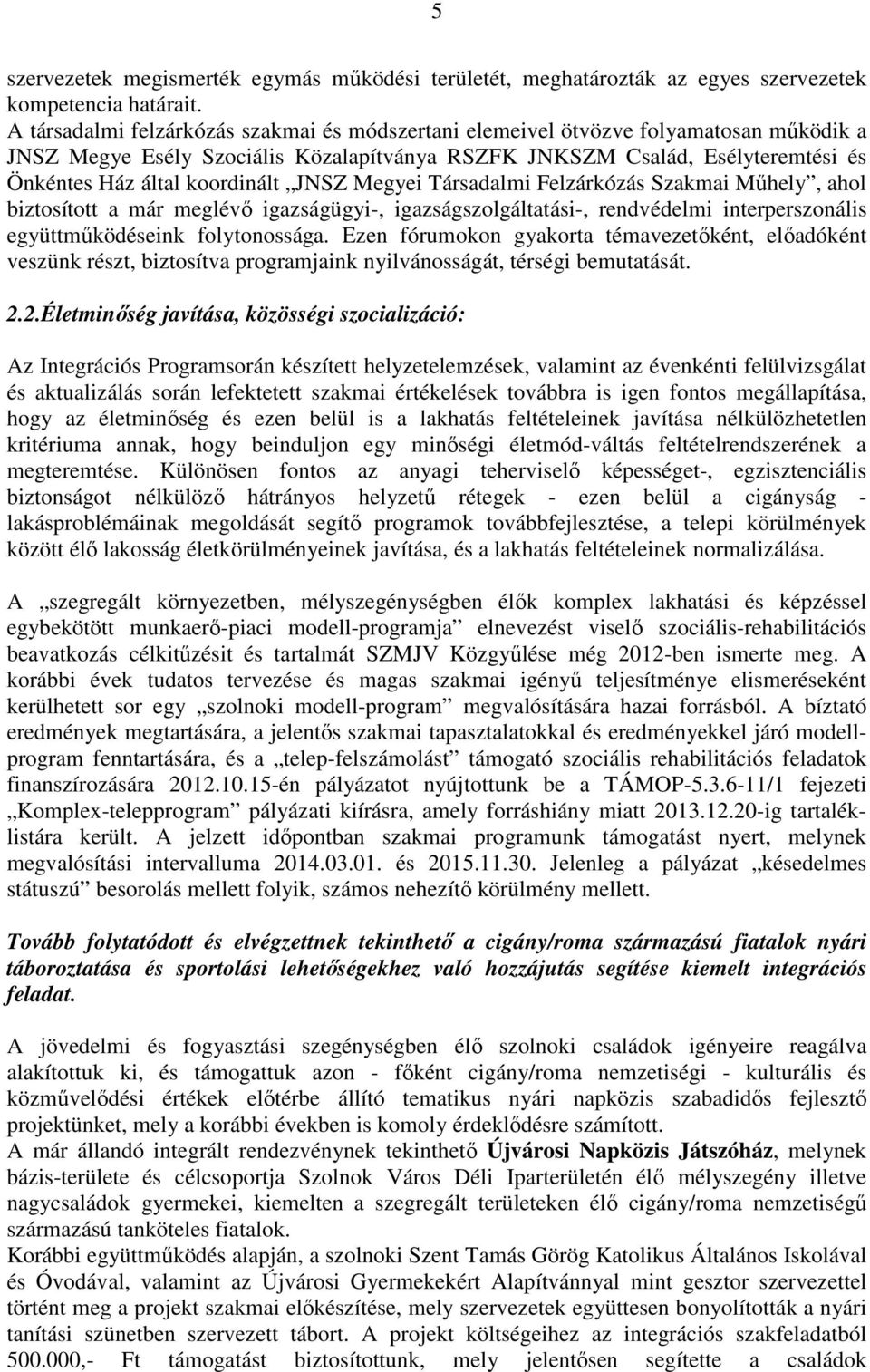 JNSZ Megyei Társadalmi Felzárkózás Szakmai Műhely, ahol biztosított a már meglévő igazságügyi-, igazságszolgáltatási-, rendvédelmi interperszonális együttműködéseink folytonossága.