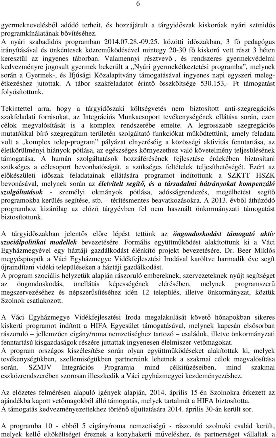Valamennyi résztvevő-, és rendszeres gyermekvédelmi kedvezményre jogosult gyermek bekerült a Nyári gyermekétkeztetési programba, melynek során a Gyermek-, és Ifjúsági Közalapítvány támogatásával