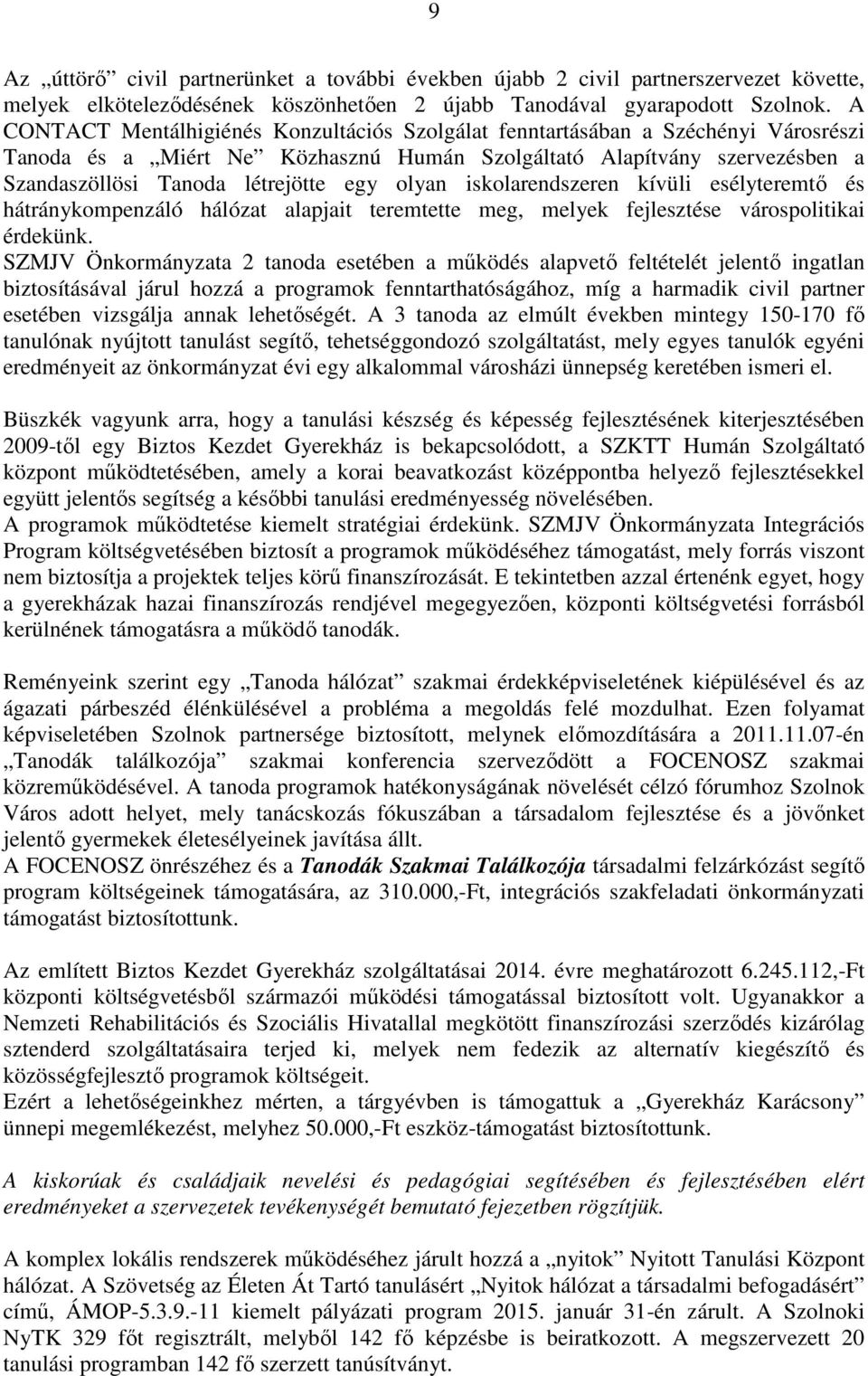 olyan iskolarendszeren kívüli esélyteremtő és hátránykompenzáló hálózat alapjait teremtette meg, melyek fejlesztése várospolitikai érdekünk.