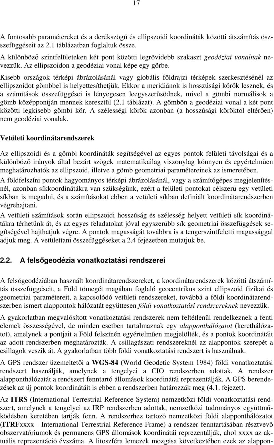 Kisebb országok térképi ábrázolásánál vagy globális földrajzi térképek szerkesztésénél az ellipszoidot gömbbel is helyettesíthetjük.