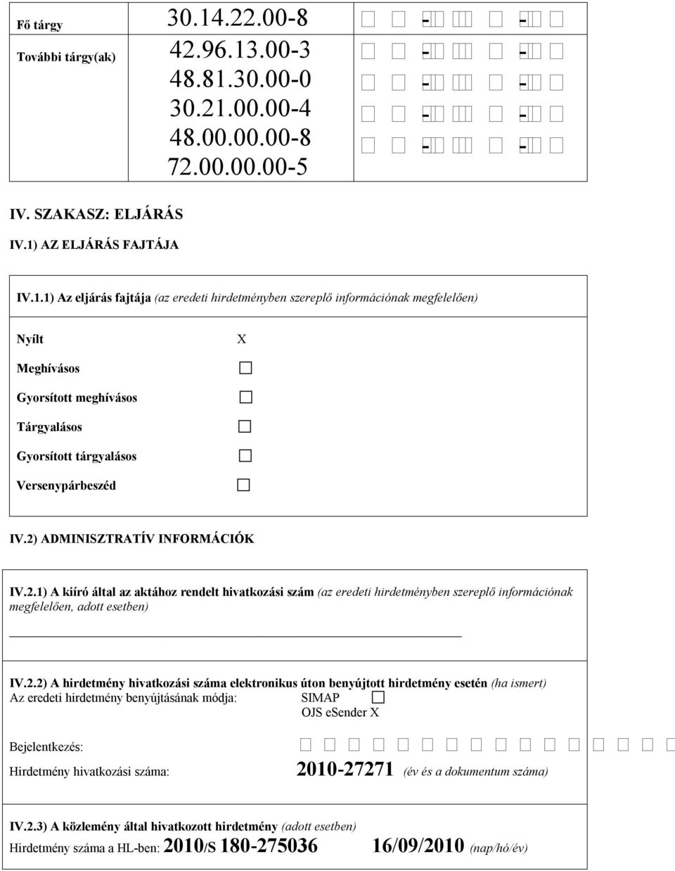 száma elektronikus úton benyújtott hirdetmény esetén (ha ismert) Az eredeti hirdetmény benyújtásának módja: SIMAP OJS esender Bejelentkezés: Hirdetmény hivatkozási száma: 2010-27271 (év és a