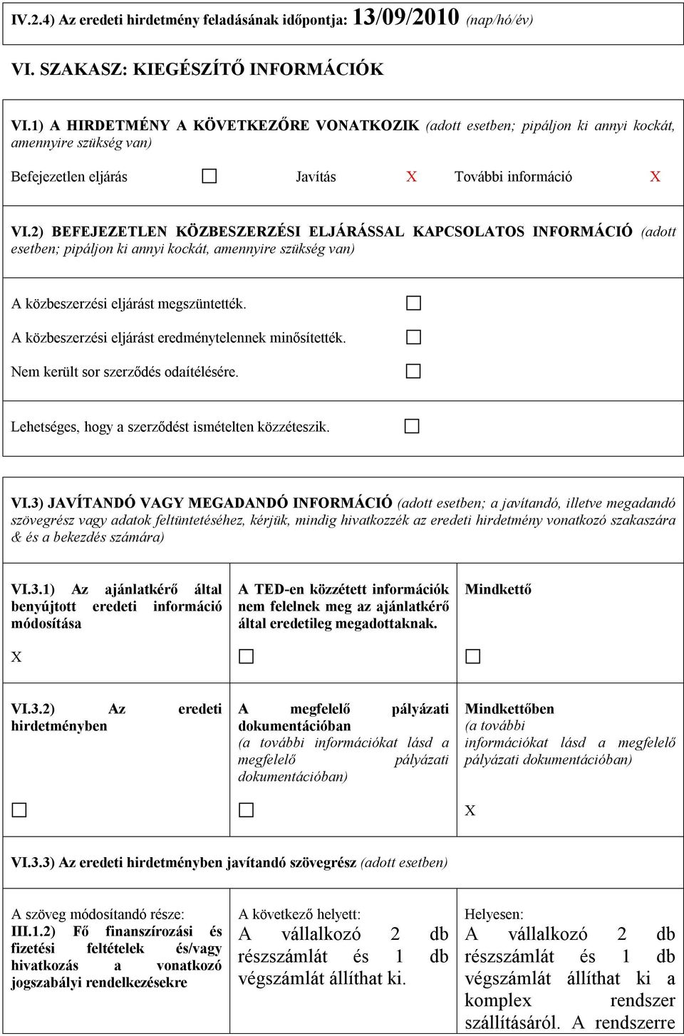2) BEFEJEZETLEN KÖZBESZERZÉSI ELJÁRÁSSAL KAPCSOLATOS INFORMÁCIÓ (adott esetben; pipáljon ki annyi kockát, amennyire szükség van) A közbeszerzési eljárást megszüntették.