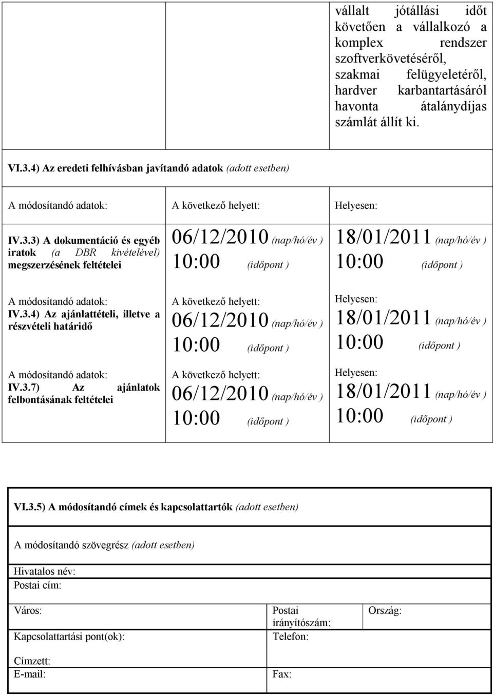 3) A dokumentáció és egyéb iratok (a DBR kivételével) megszerzésének feltételei A módosítandó adatok: IV.3.4) Az ajánlattételi, illetve a részvételi határidő A módosítandó adatok: IV.3.7) Az