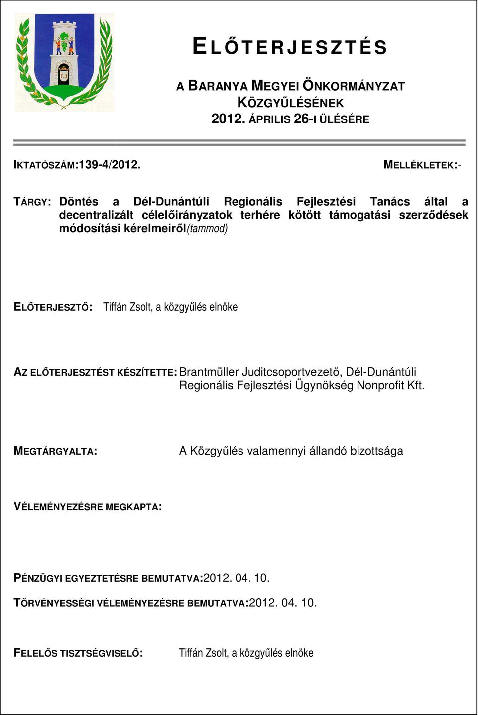 kérelmeiről(tammod) ELŐTERJESZTŐ: Tiffán Zsolt, a közgyűlés elnöke AZ ELŐTERJESZTÉST KÉSZÍTETTE: Brantmüller Juditcsoportvezető, Dél-Dunántúli Regionális Fejlesztési Ügynökség