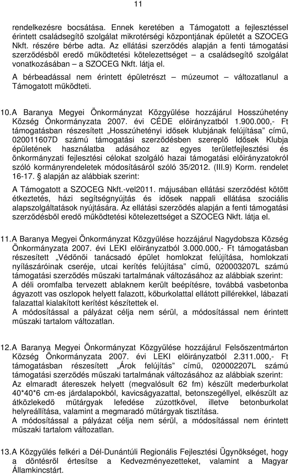 A bérbeadással nem érintett épületrészt múzeumot változatlanul a Támogatott működteti. 10. A Baranya Megyei Önkormányzat Közgyűlése hozzájárul Hosszúhetény Község Önkormányzata 2007.