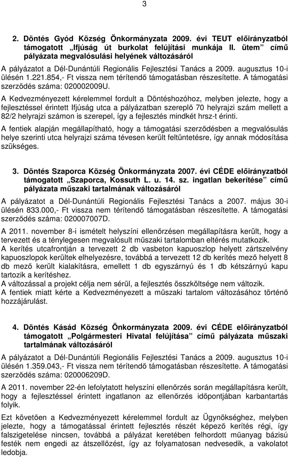 854,- Ft vissza nem térítendő támogatásban részesítette. A támogatási szerződés száma: 020002009U.