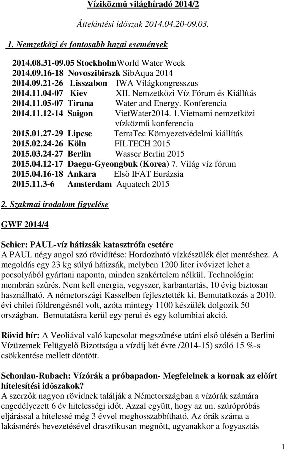 Vietnami nemzetközi vízközmű konferencia 2015.01.27-29 Lipcse TerraTec Környezetvédelmi kiállítás 2015.02.24-26 Köln FILTECH 2015 2015.03.24-27 Berlin Wasser Berlin 2015 2015.04.