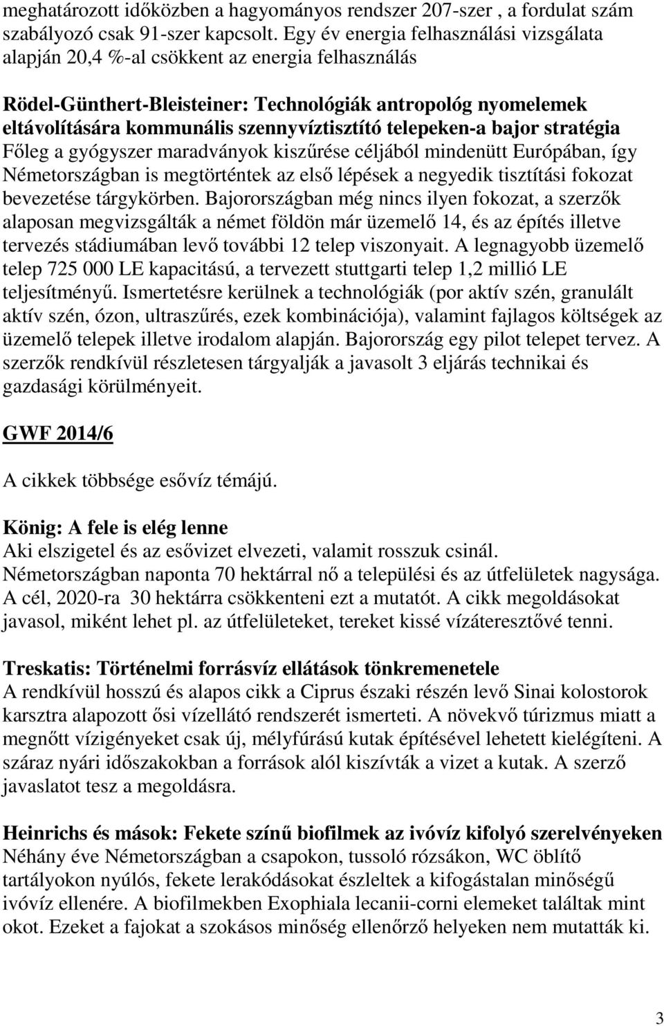 telepeken-a bajor stratégia Főleg a gyógyszer maradványok kiszűrése céljából mindenütt Európában, így Németországban is megtörténtek az első lépések a negyedik tisztítási fokozat bevezetése
