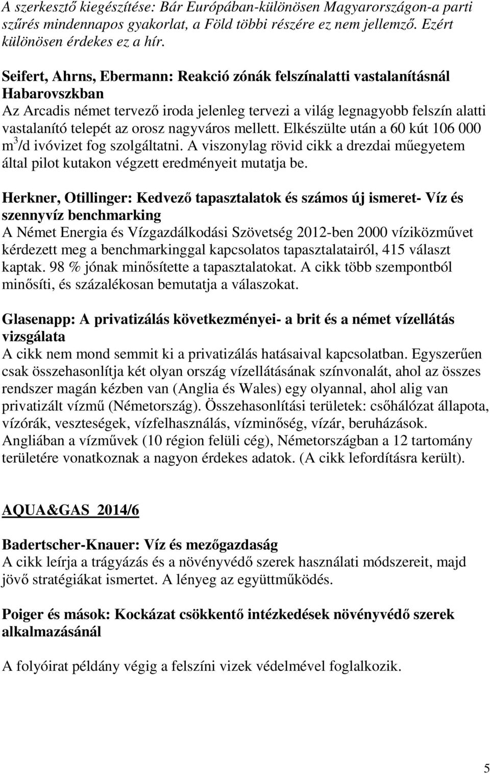 nagyváros mellett. Elkészülte után a 60 kút 106 000 m 3 /d ivóvizet fog szolgáltatni. A viszonylag rövid cikk a drezdai műegyetem által pilot kutakon végzett eredményeit mutatja be.