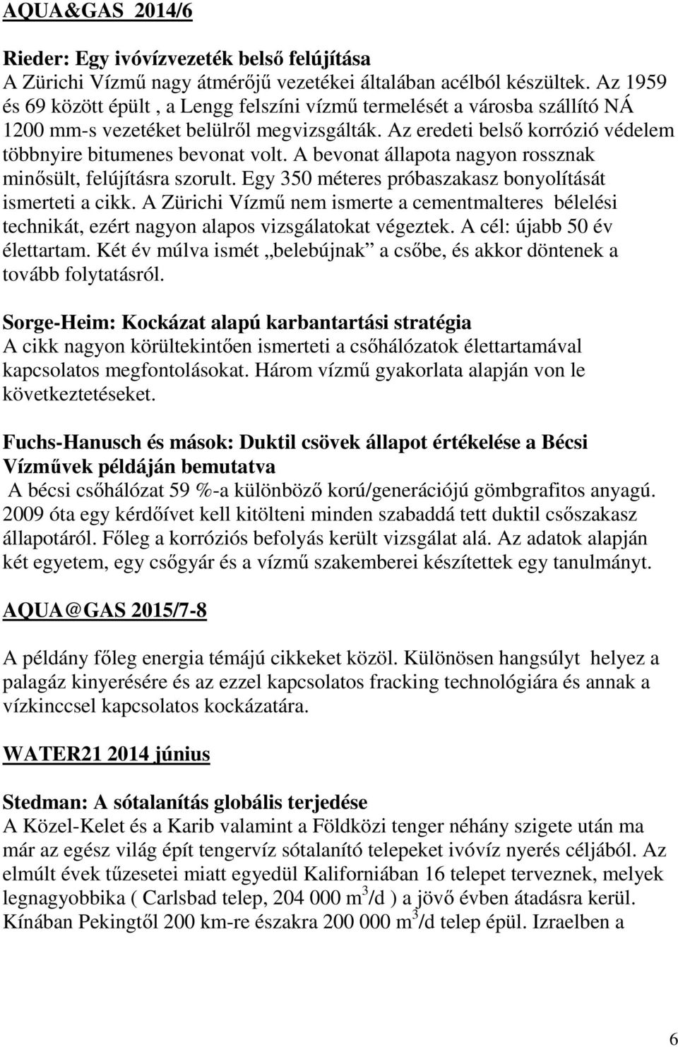 A bevonat állapota nagyon rossznak minősült, felújításra szorult. Egy 350 méteres próbaszakasz bonyolítását ismerteti a cikk.