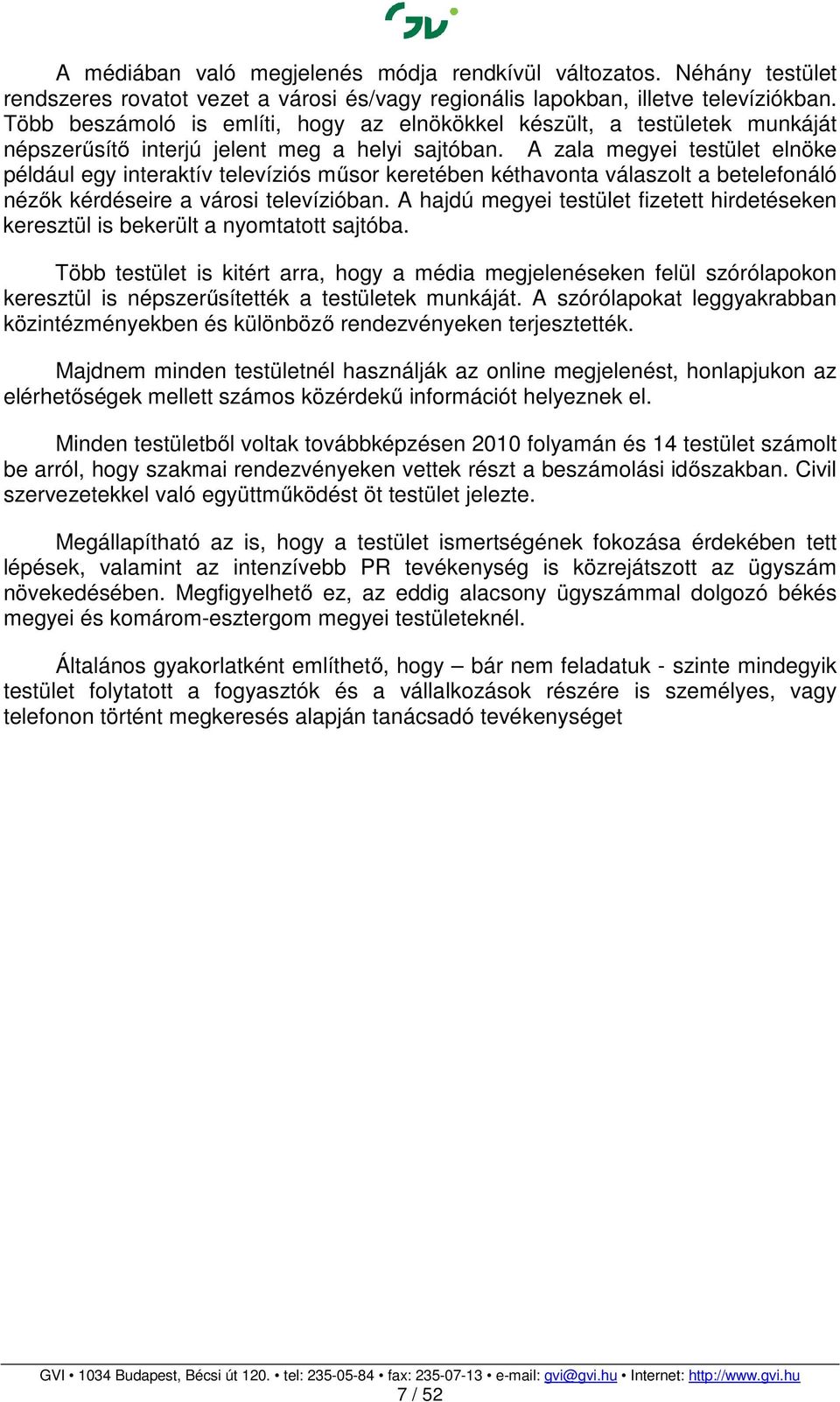 A zala megyei testület elnöke például egy interaktív televíziós műsor keretében kéthavonta válaszolt a betelefonáló nézők kérdéseire a városi televízióban.