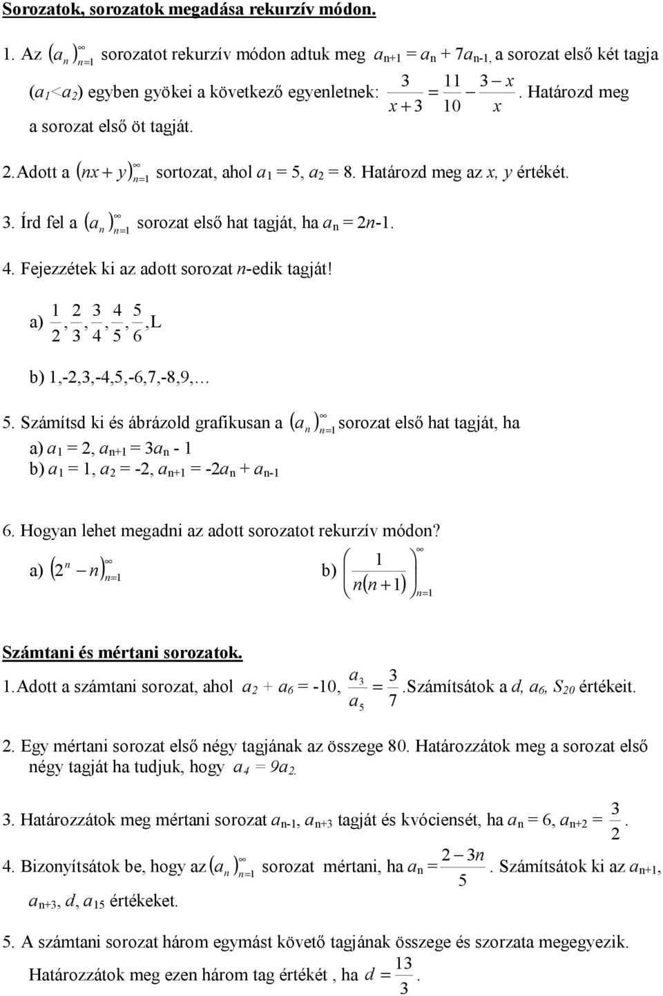 Számítsd ki és ábrázold grfikus ( ) ), - b), -, - - sorozt első ht tgját, h 6. Hogy lehet megdi z dott soroztot rekurzív módo? ) ( ) b) ( ) Számti és mérti soroztok..adott számti sorozt, hol 6-0, 5 7.