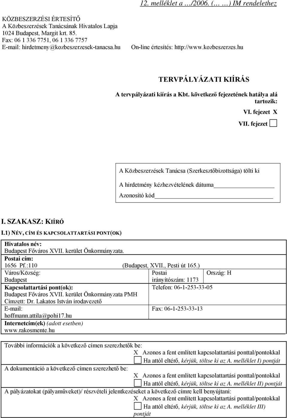 következő fejezetének hatálya alá tartozik: VI. fejezet X VII. fejezet A Közbeszerzések Tanácsa (Szerkesztőbizottsága) tölti ki A hirdetmény kézhezvételének dátuma Azonosító kód I. SZAKASZ: KIÍRÓ I.