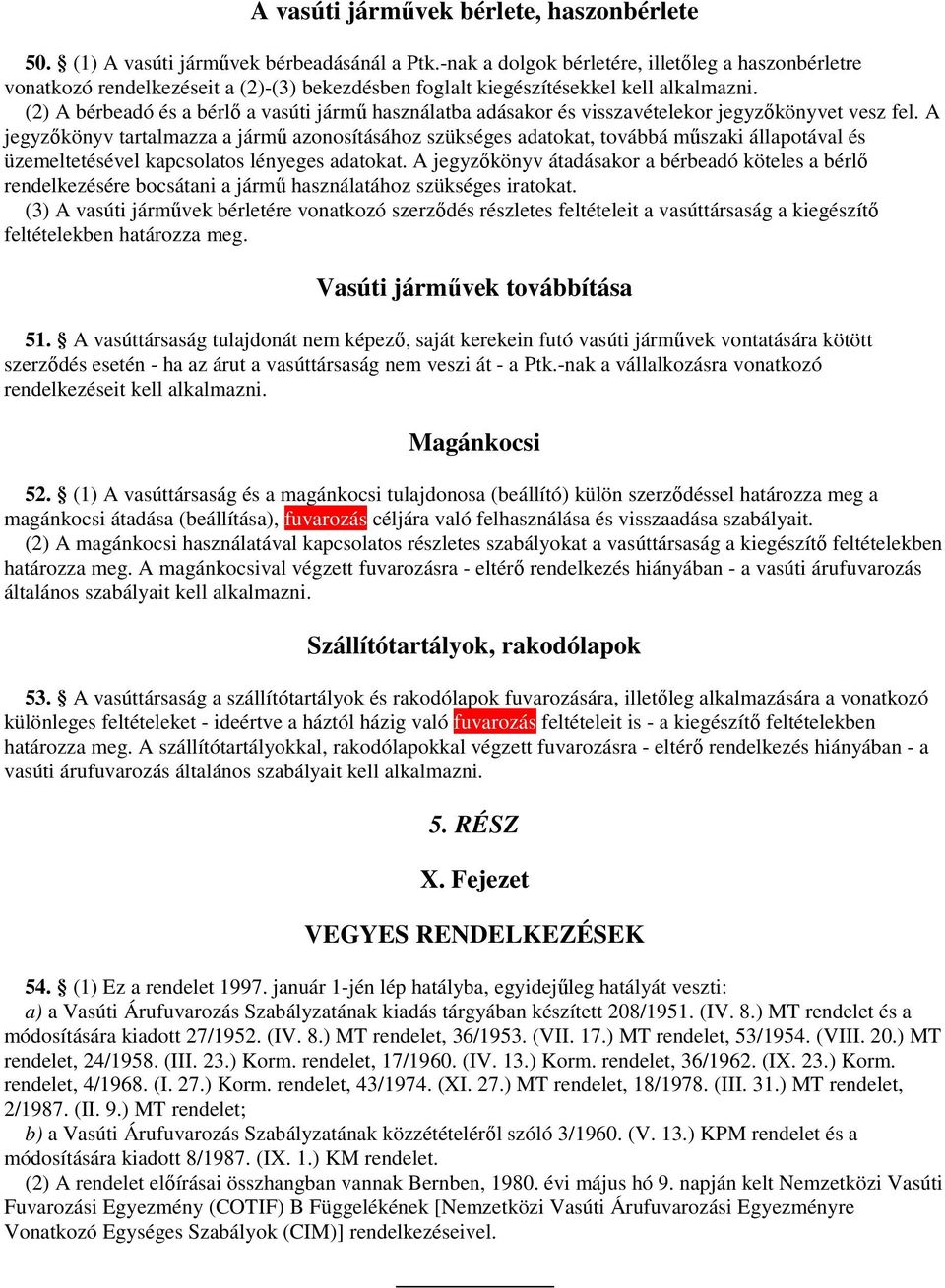 (2) A bérbeadó és a bérlő a vasúti jármű használatba adásakor és visszavételekor jegyzőkönyvet vesz fel.