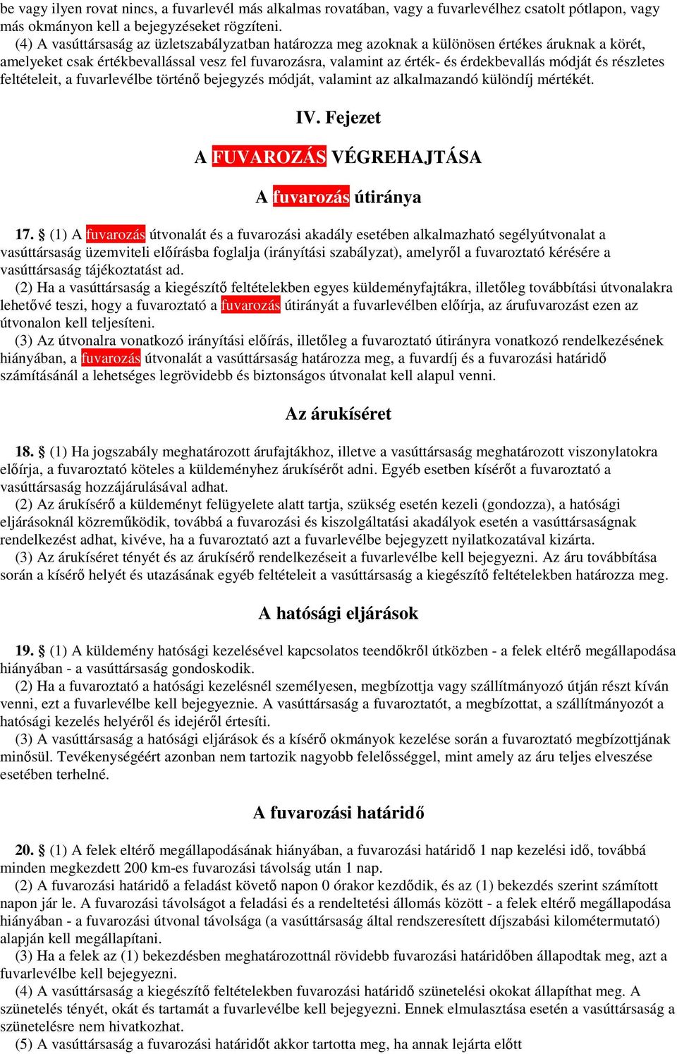 és részletes feltételeit, a fuvarlevélbe történő bejegyzés módját, valamint az alkalmazandó különdíj mértékét. IV. Fejezet A FUVAROZÁS VÉGREHAJTÁSA A fuvarozás útiránya 17.