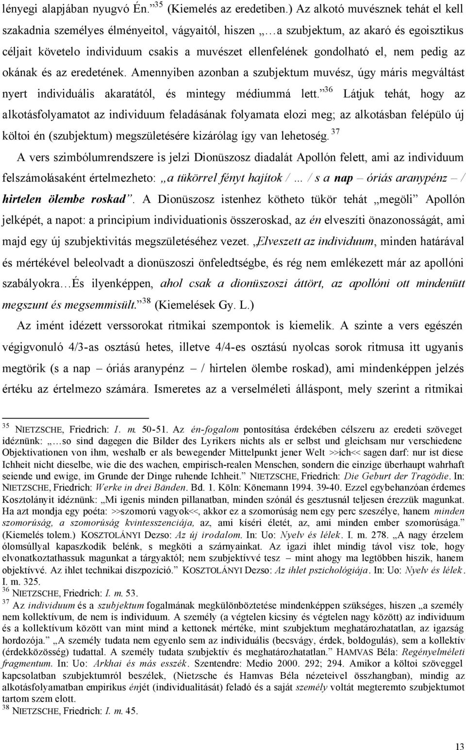 nem pedig az okának és az eredetének. Amennyiben azonban a szubjektum muvész, úgy máris megváltást nyert individuális akaratától, és mintegy médiummá lett.