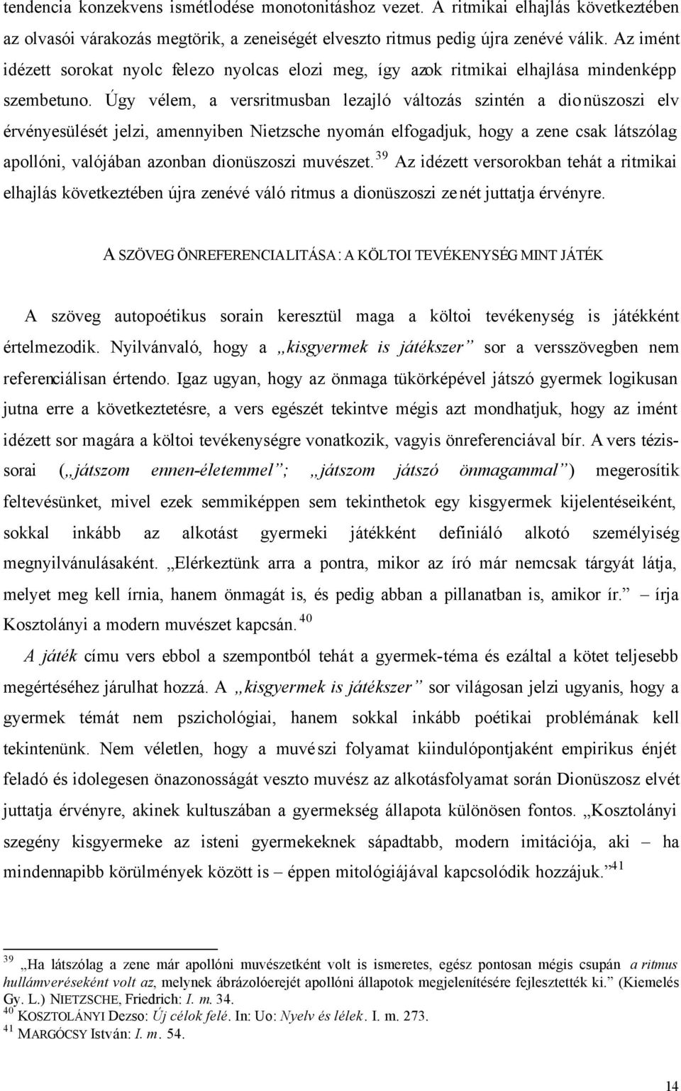 Úgy vélem, a versritmusban lezajló változás szintén a dionüszoszi elv érvényesülését jelzi, amennyiben Nietzsche nyomán elfogadjuk, hogy a zene csak látszólag apollóni, valójában azonban dionüszoszi