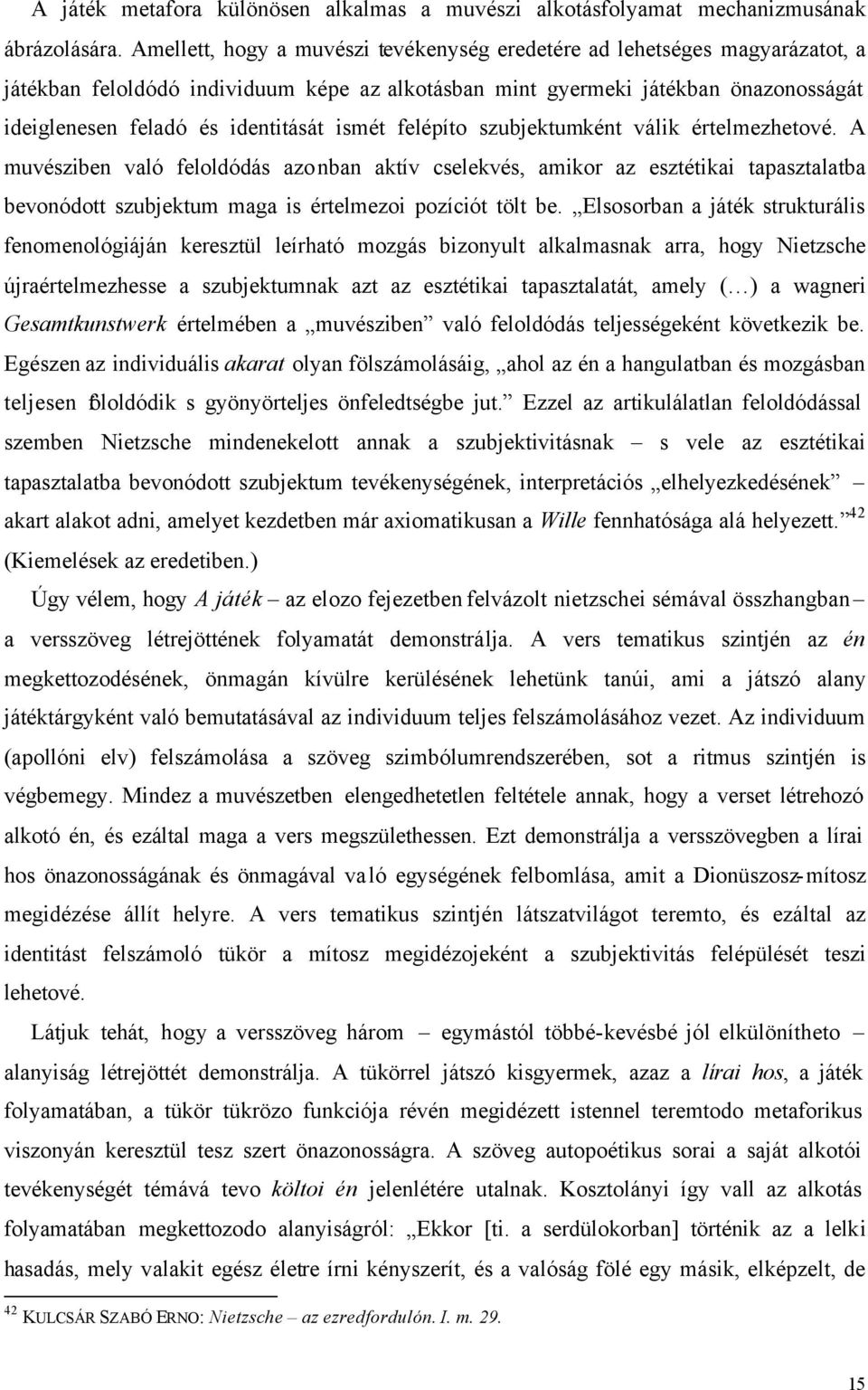 ismét felépíto szubjektumként válik értelmezhetové. A muvésziben való feloldódás azonban aktív cselekvés, amikor az esztétikai tapasztalatba bevonódott szubjektum maga is értelmezoi pozíciót tölt be.