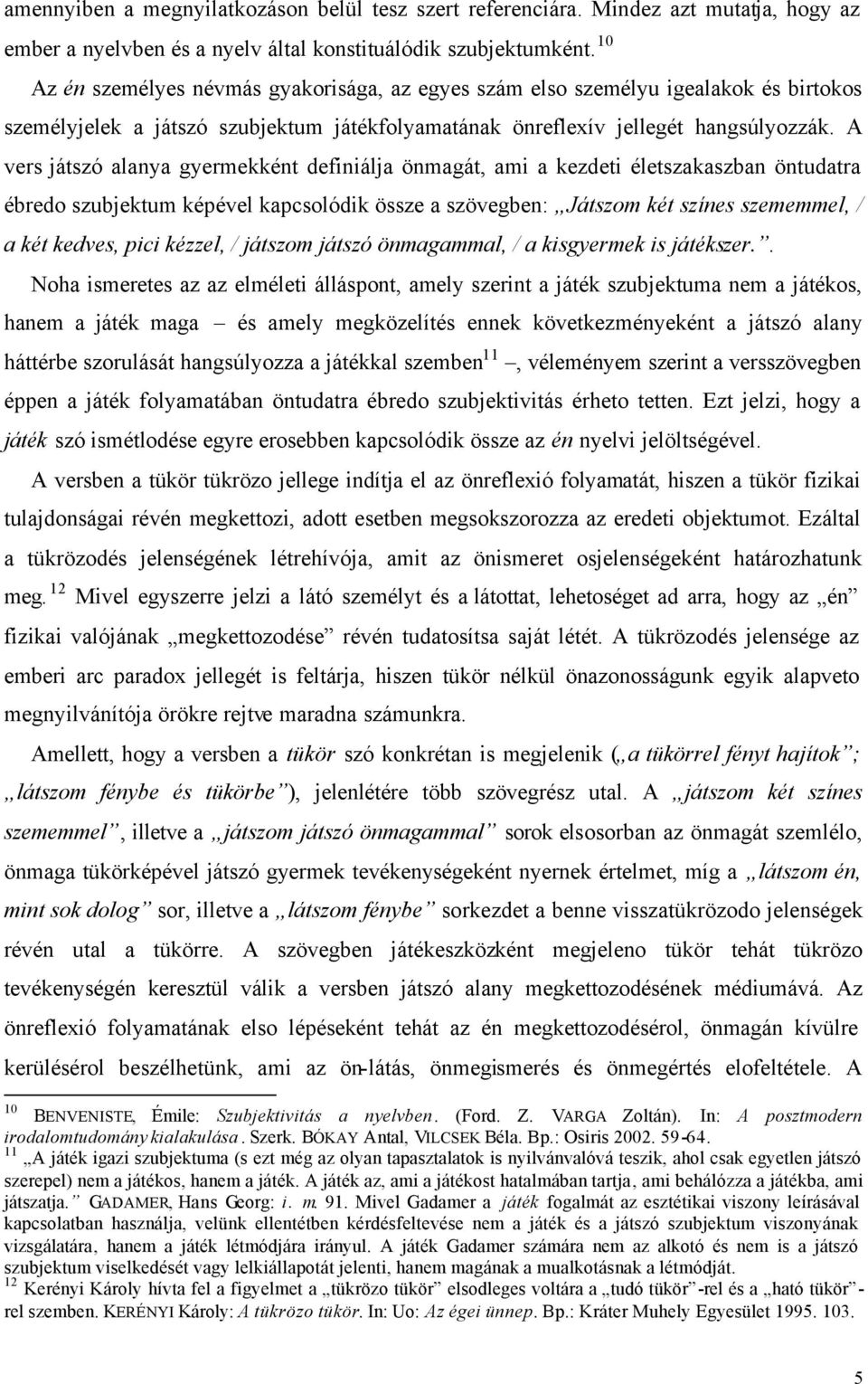 A vers játszó alanya gyermekként definiálja önmagát, ami a kezdeti életszakaszban öntudatra ébredo szubjektum képével kapcsolódik össze a szövegben: Játszom két színes szememmel, / a két kedves, pici