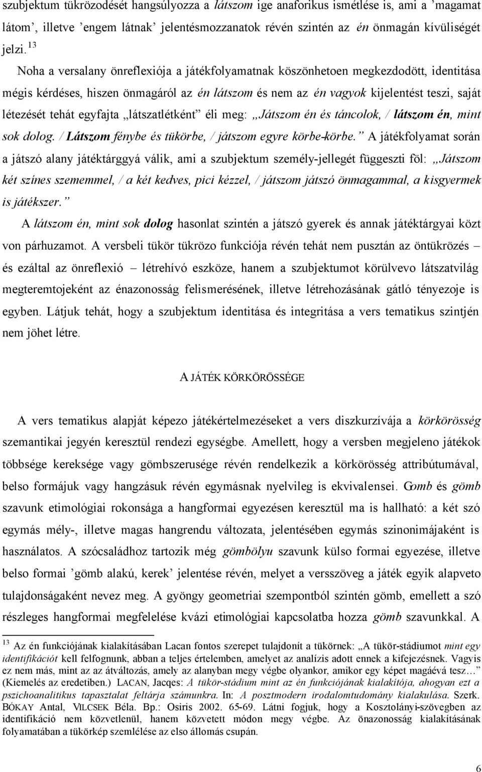 egyfajta látszatlétként éli meg: Játszom én és táncolok, / látszom én, mint sok dolog. / Látszom fénybe és tükörbe, / játszom egyre körbe-körbe.