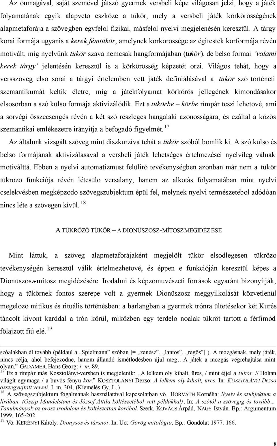 A tárgy korai formája ugyanis a kerek fémtükör, amelynek körkörössége az égitestek körformája révén motivált, míg nyelvünk tükör szava nemcsak hangformájában (tükör), de belso formai valami kerek
