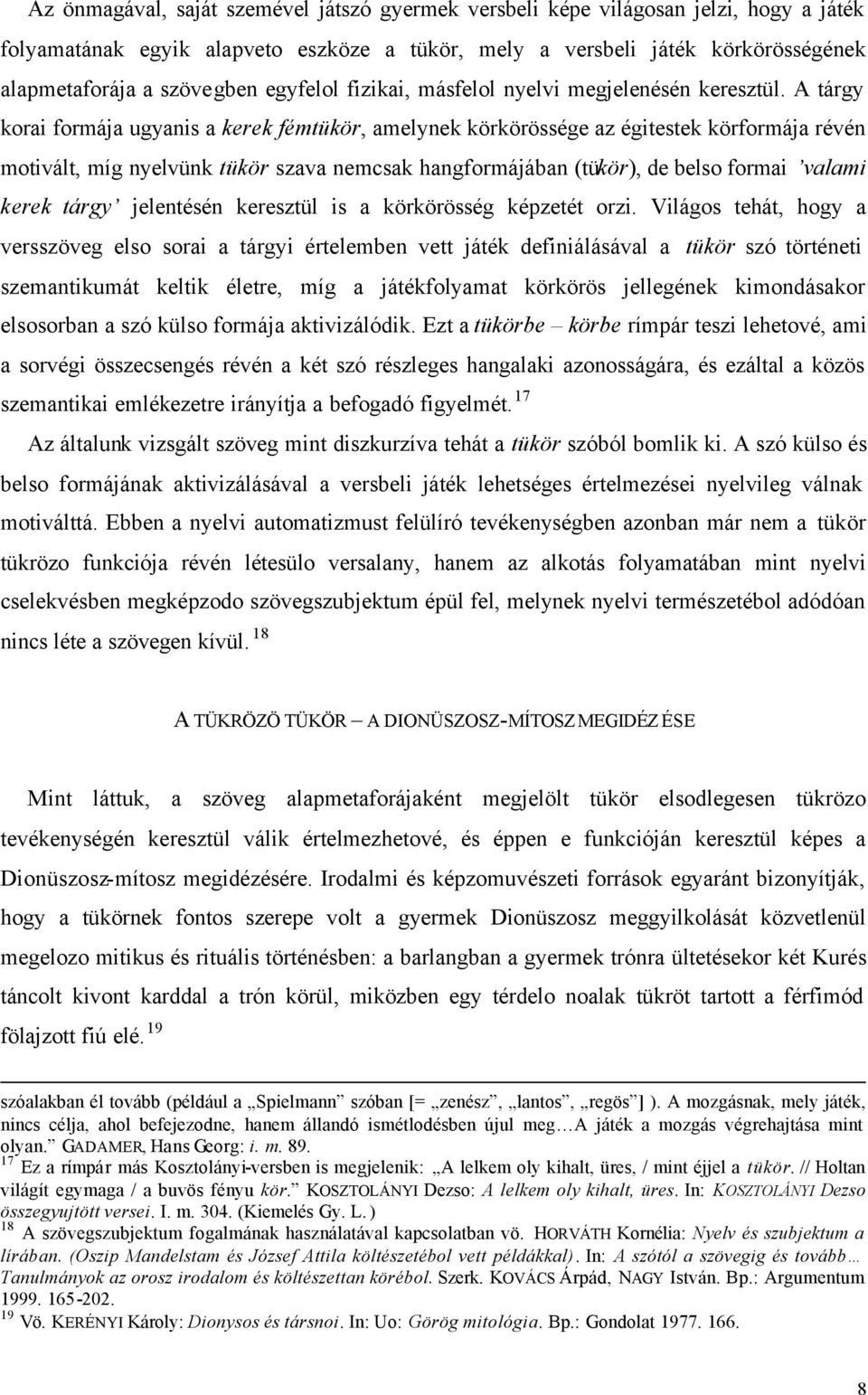 A tárgy korai formája ugyanis a kerek fémtükör, amelynek körkörössége az égitestek körformája révén motivált, míg nyelvünk tükör szava nemcsak hangformájában (tükör), de belso formai valami kerek