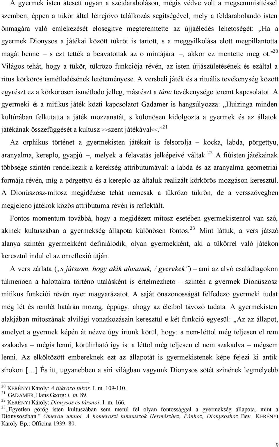 az o mintájára, akkor ez mentette meg ot. 20 Világos tehát, hogy a tükör, tükrözo funkciója révén, az isten újjászületésének és ezáltal a rítus körkörös ismétlodésének letéteményese.