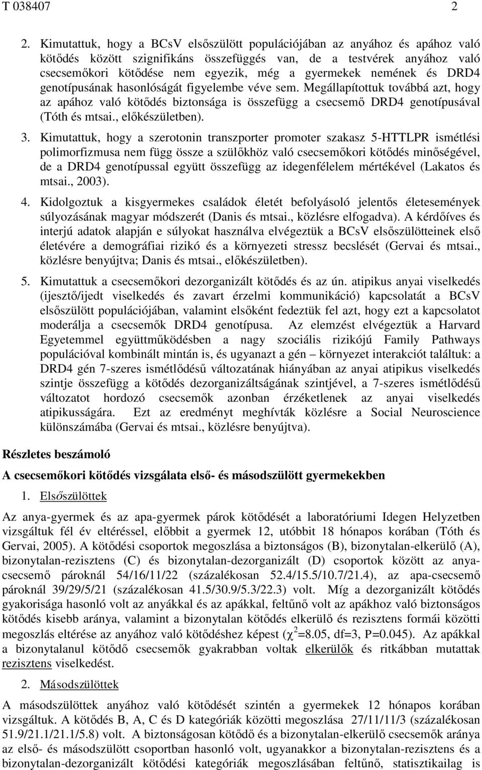 gyermekek nemének és DRD4 genotípusának hasonlóságát figyelembe véve sem. Megállapítottuk továbbá azt, hogy az apához való kötődés biztonsága is összefügg a csecsemő DRD4 genotípusával (Tóth és mtsai.