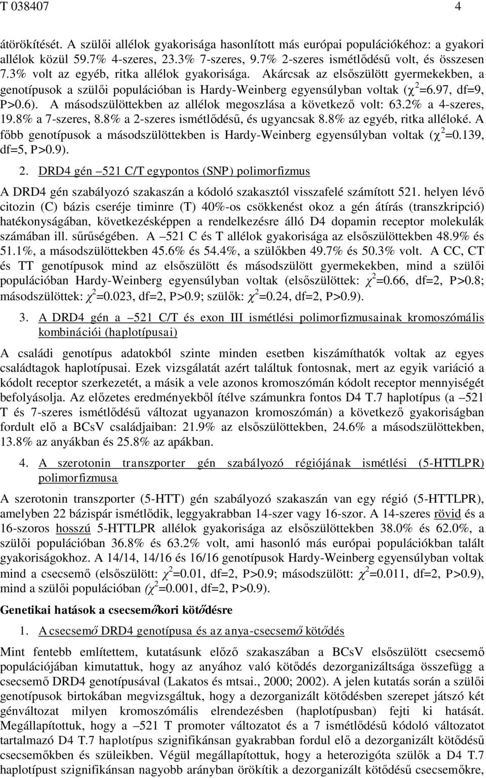 A másodszülöttekben az allélok megoszlása a következő volt: 63.2% a 4-szeres, 19.8% a 7-szeres, 8.8% a 2-szeres ismétlődésű, és ugyancsak 8.8% az egyéb, ritka alléloké.