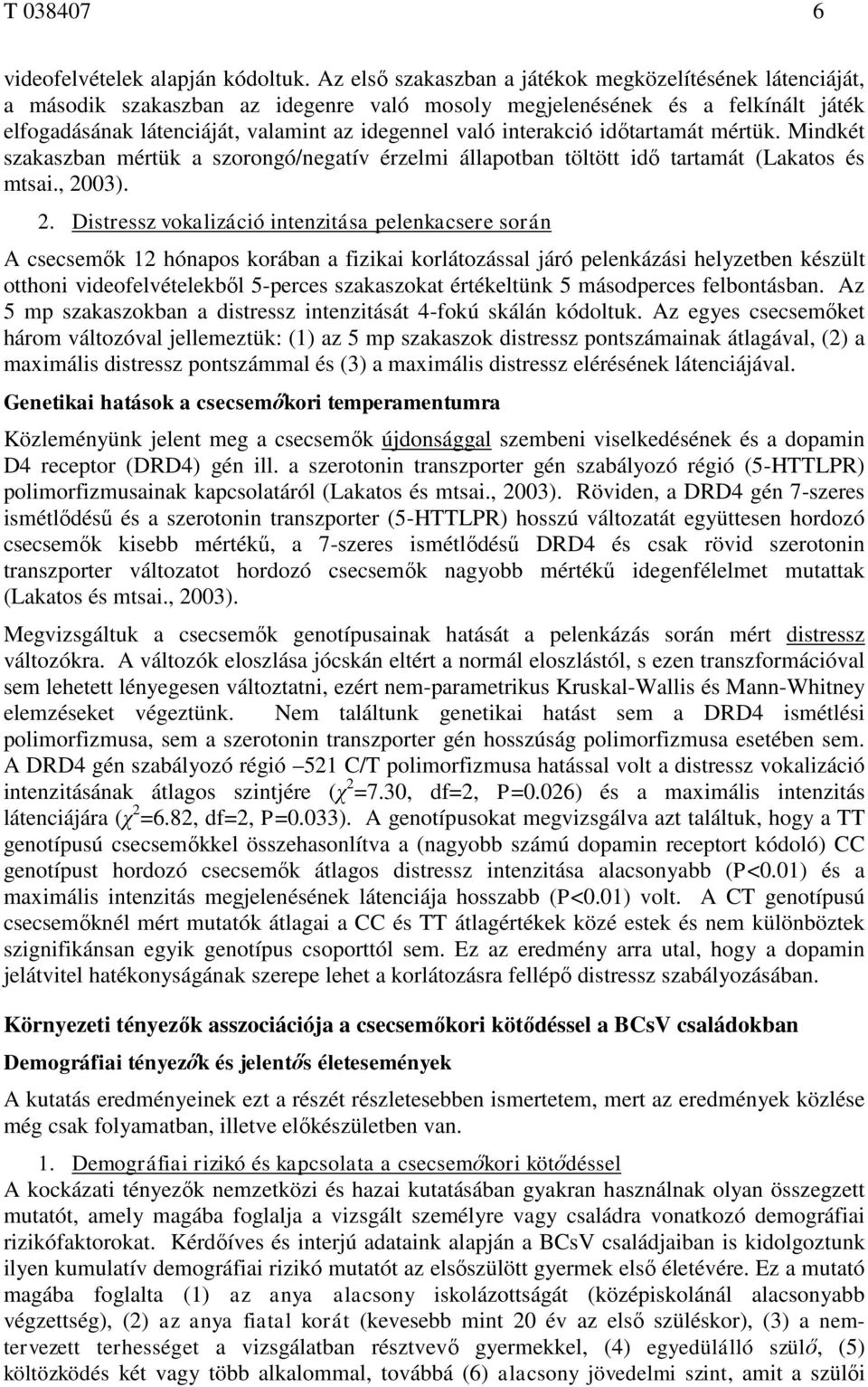 interakció időtartamát mértük. Mindkét szakaszban mértük a szorongó/negatív érzelmi állapotban töltött idő tartamát (Lakatos és mtsai., 20