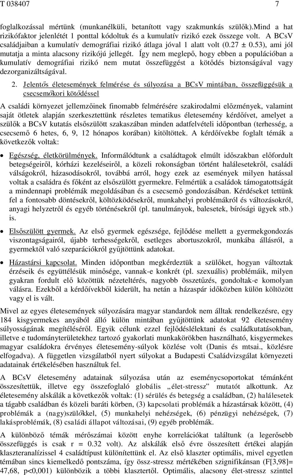 Így nem meglepő, hogy ebben a populációban a kumulatív demográfiai rizikó nem mutat összefüggést a kötődés biztonságával vagy dezorganizáltságával. 2.