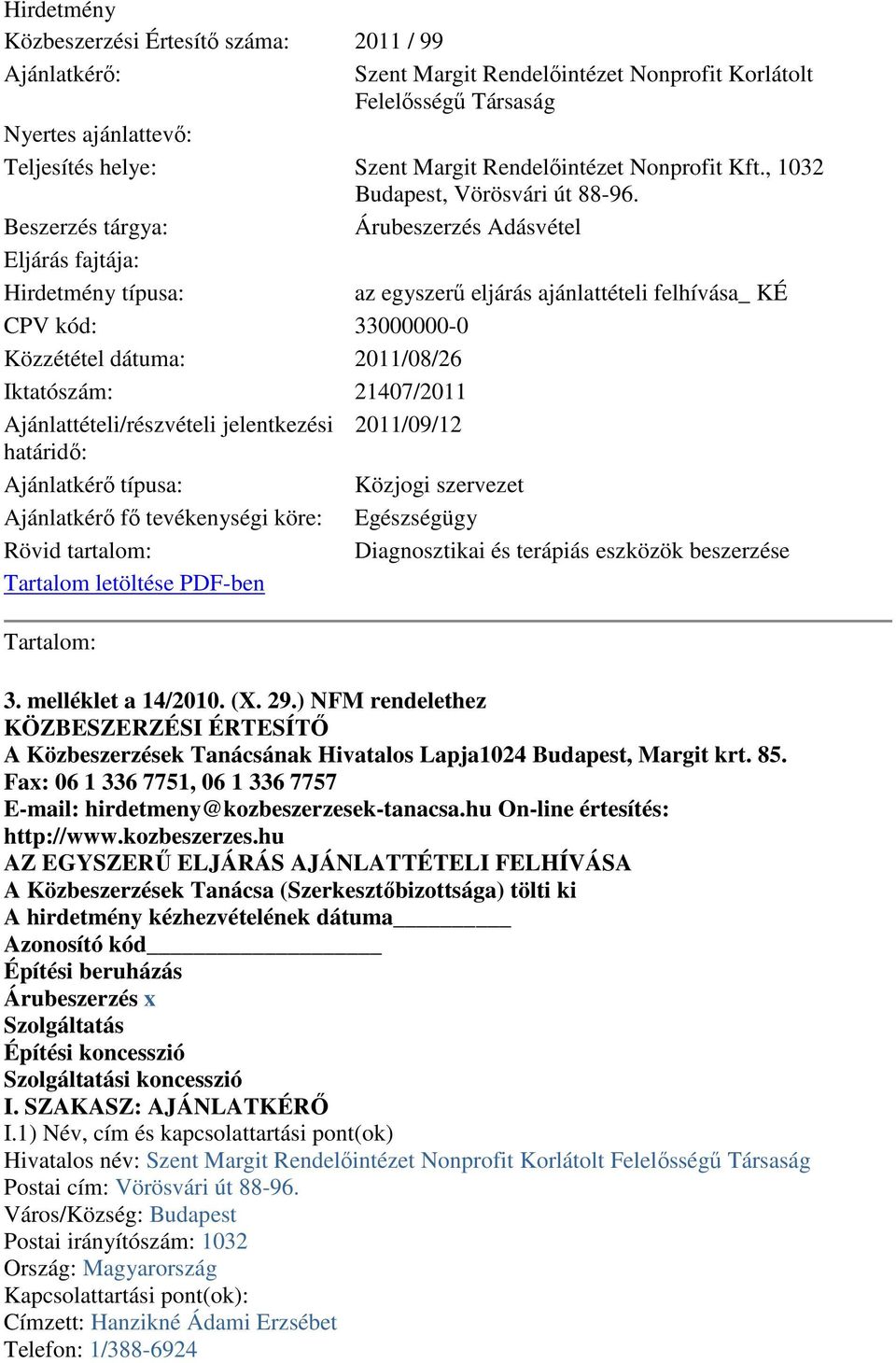 Beszerzés tárgya: Árubeszerzés Adásvétel Eljárás fajtája: Hirdetmény típusa: az egyszerű eljárás ajánlattételi felhívása_ KÉ CPV kód: 33000000-0 Közzététel dátuma: 2011/08/26 Iktatószám: 21407/2011