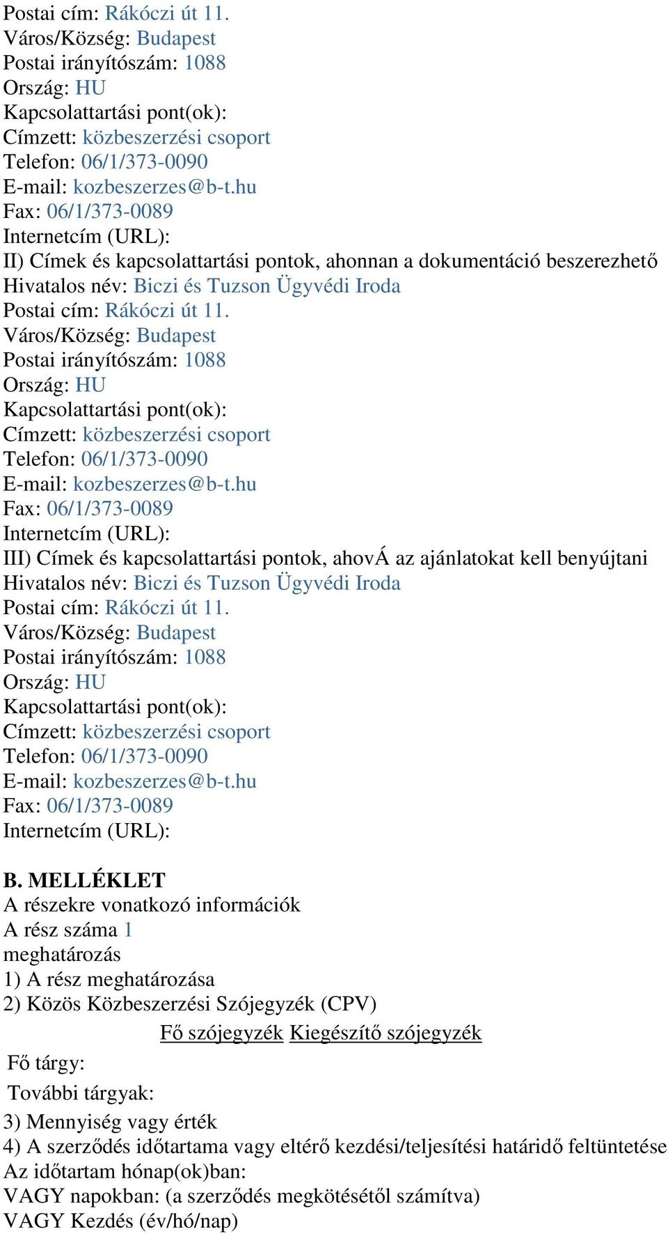 (URL): III) Címek és kapcsolattartási pontok, ahová az ajánlatokat kell benyújtani Hivatalos név: Biczi és Tuzson Ügyvédi Iroda hu Fax: 06/1/373-0089 Internetcím (URL): B.