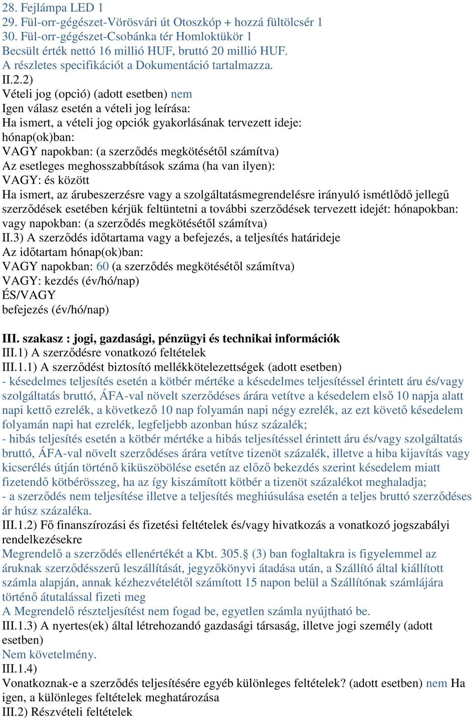 2) Vételi jog (opció) (adott esetben) nem Igen válasz esetén a vételi jog leírása: Ha ismert, a vételi jog opciók gyakorlásának tervezett ideje: hónap(ok)ban: VAGY napokban: (a szerződés megkötésétől