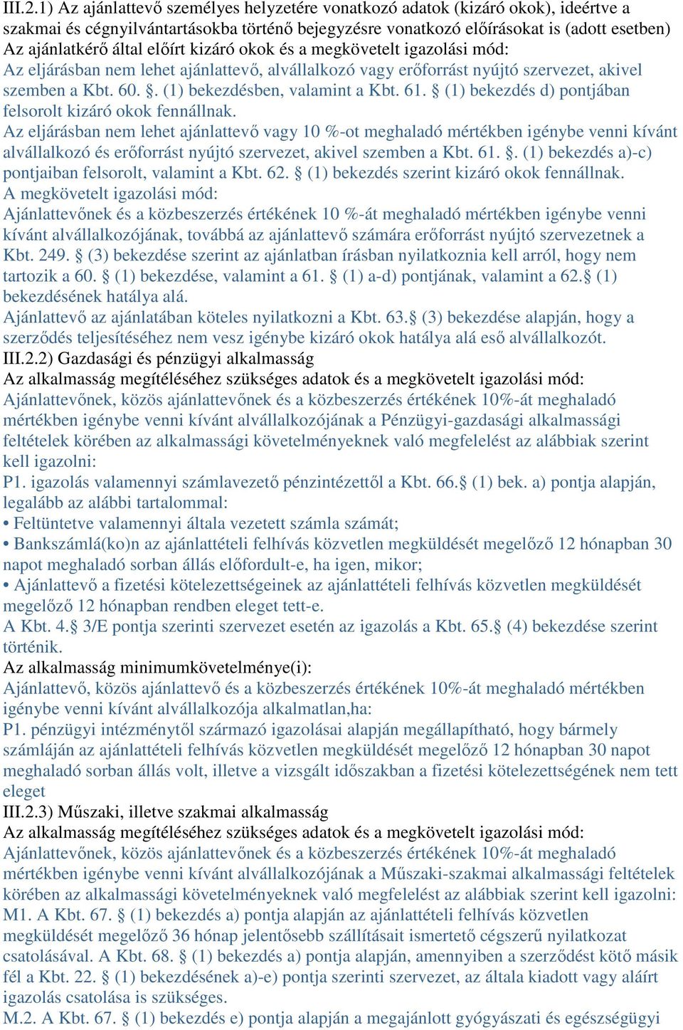 előírt kizáró okok és a megkövetelt igazolási mód: Az eljárásban nem lehet ajánlattevő, alvállalkozó vagy erőforrást nyújtó szervezet, akivel szemben a Kbt. 60.. (1) bekezdésben, valamint a Kbt. 61.