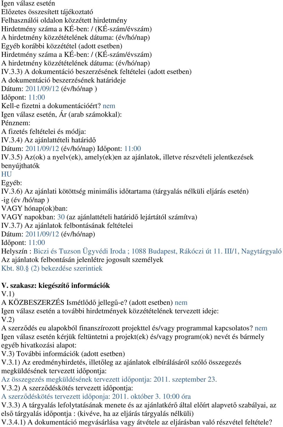 3) A dokumentáció beszerzésének feltételei (adott esetben) A dokumentáció beszerzésének határideje Dátum: 2011/09/12 (év/hó/nap ) Időpont: 11:00 Kell-e fizetni a dokumentációért?