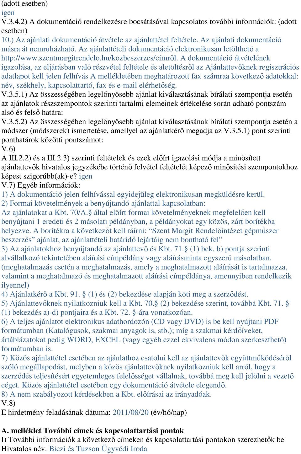 A dokumentáció átvételének igazolása, az eljárásban való részvétel feltétele és aletöltésről az Ajánlattevőknek regisztrációs adatlapot kell jelen felhívás A mellékletében meghatározott fax számraa