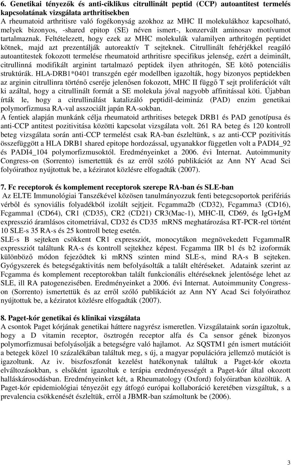 Feltételezett, hogy ezek az MHC molekulák valamilyen arthritogén peptidet kötnek, majd azt prezentálják autoreaktív T sejteknek.