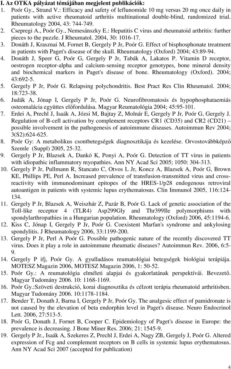 , Poór Gy., Nemesánszky E.: Hepatitis C virus and rheumatoid arthritis: further pieces to the puzzle. J Rheumatol. 2004, 30: 1016-17. 3. Donáth J, Krasznai M, Fornet B, Gergely P Jr, Poór G.